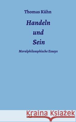 Handeln und Sein: Moralphilosophische Essays Kühn, Thomas 9783732331970