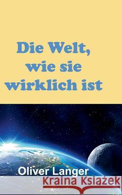 Die Welt, wie sie wirklich ist Oliver Langer 9783732332557 Tredition Gmbh