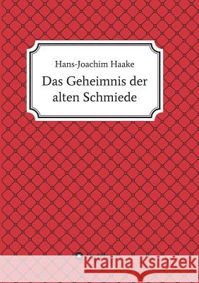 Das Geheimnis der alten Schmiede Haake, Hans-Joachim 9783732337170 Tredition Gmbh