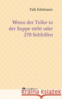 Wenn der Teller in der Suppe steht oder 270 Sehhilfen Edelmann, Falk 9783732342877 Tredition Gmbh
