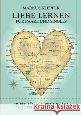Liebe lernen für Paare und Singles: Ein Reiseführer durch das Land von Liebe und Partnerschaft Klepper, Markus 9783732343683 Tredition Gmbh