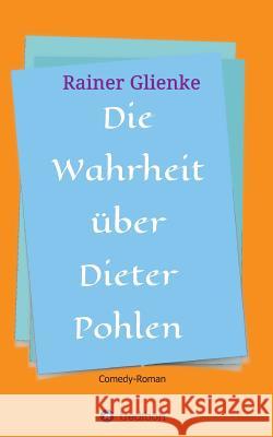 Die Wahrheit über Dieter Pohlen Glienke, Rainer 9783732344376