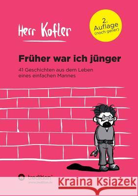 Früher war ich jünger: 41 Geschichten aus dem Leben eines einfachen Mannes Herr Kofler 9783732347889