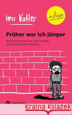 Früher war ich jünger: 41 Geschichten aus dem Leben eines einfachen Mannes Herr Kofler 9783732347896