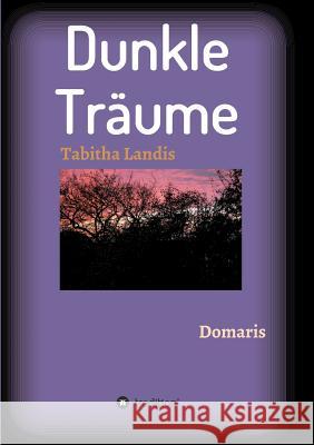 Dunkle Träume Landis, Tabitha 9783732352296 Tredition Gmbh