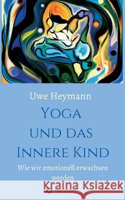 Yoga und das Innere Kind Heymann, Uwe 9783732358496