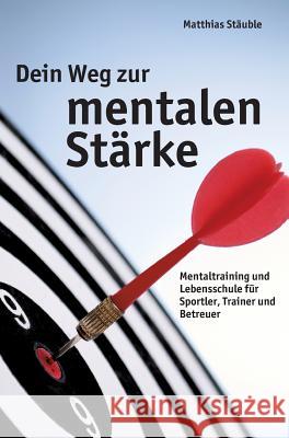 Dein Weg zur mentalen Stärke Stäuble, Matthias 9783732361151