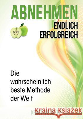 Abnehmen - Endlich erfolgreich.: Die wahrscheinlich beste Methode der Welt. Kerstin Böcker 9783732361700