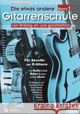 Die etwas andere Gitarrenschule (Band 1): von Anfang an und ganzheitlich Koechli, Richard 9783732361984 Tredition Gmbh