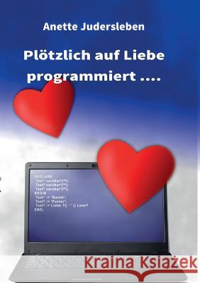 Plötzlich auf Liebe programmiert.... Anette Judersleben 9783732364688