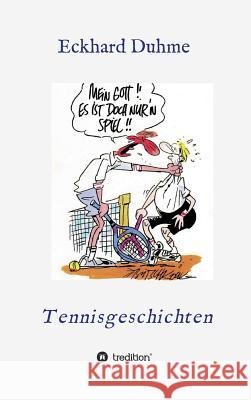 Mein Gott !! Es ist doch nur'n Spiel !!: Tennisgeschichten Eckhard Duhme 9783732369010 Tredition Gmbh
