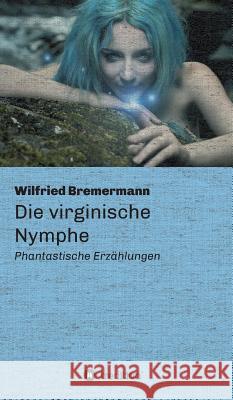 Die virginische Nymphe Bremermann, Wilfried 9783732369157