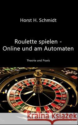 Roulette spielen - Online und am Automaten Schmidt, Horst H. 9783732369409