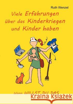 Viele Erfahrungen über das Kinderkriegen und Kinder haben: Wann WILLST DU DAS Ruth Wenzel 9783732373291