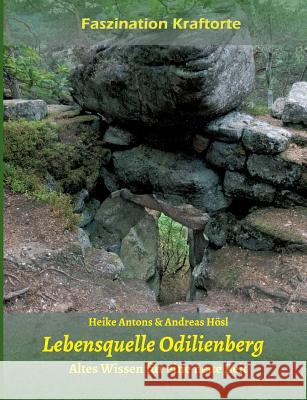 Lebensquelle Odilienberg: Altes Wissen für eine neue Zeit Heike Antons, Andreas Hösl 9783732376049 Tredition Gmbh