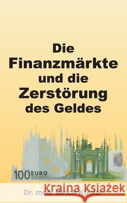 Die Finanzmärkte und die Zerstörung des Geldes Dr Med Ulrich Kübler 9783732376827