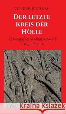 Der letzte Kreis der Hölle: Kommissar Marek kommt ins Grübeln Volker Jochim 9783732377961