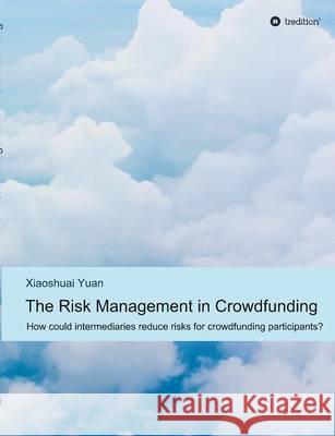 The Risk Management in Crowdfunding Xiaoshuai Yuan 9783732378104 Tredition Gmbh