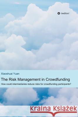 The Risk Management in Crowdfunding Xiaoshuai Yuan 9783732378111 Tredition Gmbh
