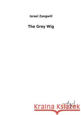 The Grey Wig Israel Zangwill 9783732617227