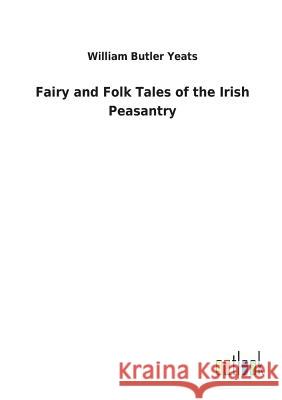 Fairy and Folk Tales of the Irish Peasantry William Butler Yeats 9783732618484