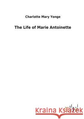 The Life of Marie Antoinette Charlotte Mary Yonge 9783732619009 Salzwasser-Verlag Gmbh