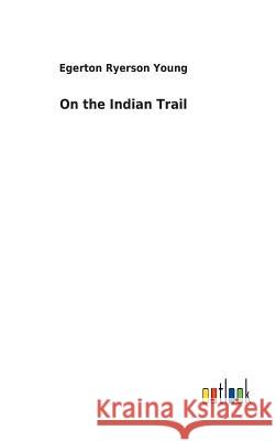 On the Indian Trail Egerton Ryerson Young 9783732620036 Salzwasser-Verlag Gmbh