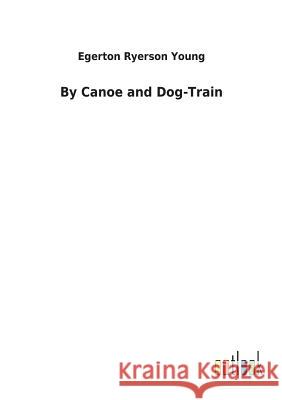 By Canoe and Dog-Train Egerton Ryerson Young 9783732620067 Salzwasser-Verlag Gmbh