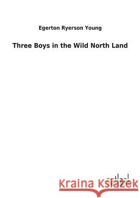 Three Boys in the Wild North Land Egerton Ryerson Young 9783732620128