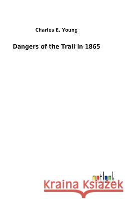 Dangers of the Trail in 1865 Charles E. Young 9783732620159