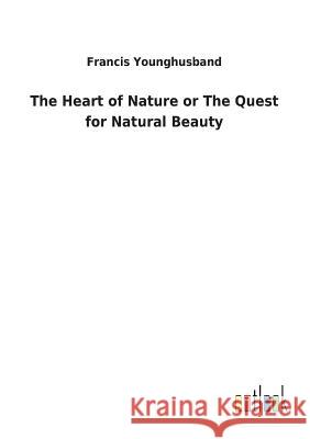 The Heart of Nature or The Quest for Natural Beauty Francis Younghusband 9783732620562