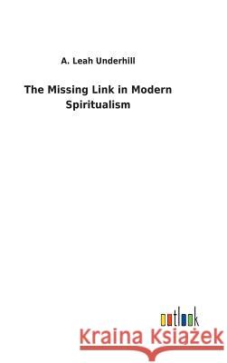 The Missing Link in Modern Spiritualism A. Leah Underhill 9783732621125 Salzwasser-Verlag Gmbh