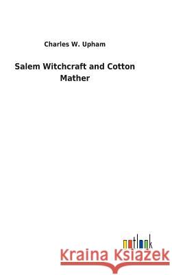 Salem Witchcraft and Cotton Mather Charles W. Upham 9783732621507