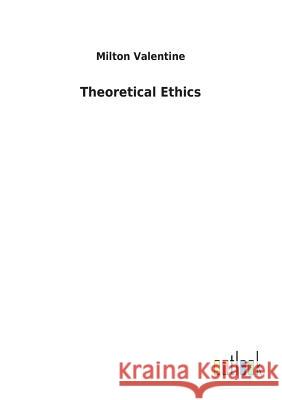 Theoretical Ethics Milton Valentine 9783732622016 Salzwasser-Verlag Gmbh