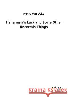 Fisherman´s Luck and Some Other Uncertain Things Van Dyke, Henry 9783732622825