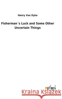 Fisherman´s Luck and Some Other Uncertain Things Van Dyke, Henry 9783732622832