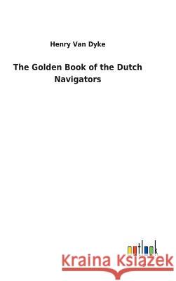 The Golden Book of the Dutch Navigators Henry Van Dyke 9783732623037 Salzwasser-Verlag Gmbh