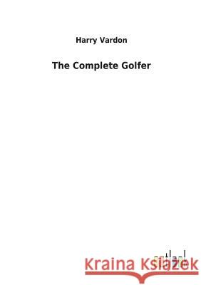 The Complete Golfer Harry Vardon 9783732623273 Salzwasser-Verlag Gmbh