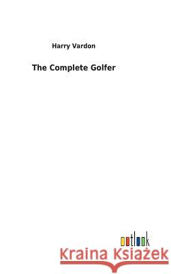The Complete Golfer Harry Vardon 9783732623280 Salzwasser-Verlag Gmbh