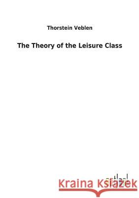 The Theory of the Leisure Class Thorstein Veblen 9783732623396 Salzwasser-Verlag Gmbh