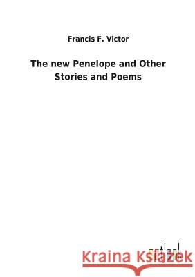 The new Penelope and Other Stories and Poems Francis F Victor 9783732624348