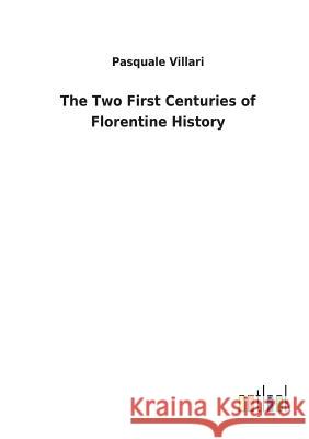 The Two First Centuries of Florentine History Pasquale Villari 9783732624386