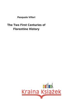 The Two First Centuries of Florentine History Pasquale Villari 9783732624393