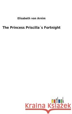 The Princess Priscilla´s Fortnight Von Arnim, Elisabeth 9783732625192 Salzwasser-Verlag Gmbh