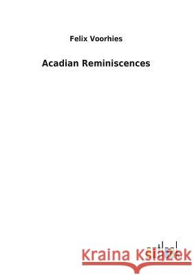 Acadian Reminiscences Felix Voorhies 9783732625284