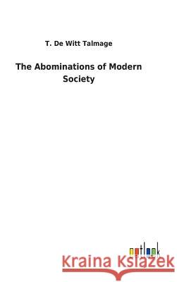 The Abominations of Modern Society T. De Witt Talmage 9783732625901