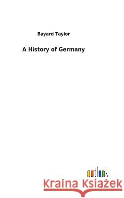 A History of Germany Bayard Taylor 9783732626625 Salzwasser-Verlag Gmbh