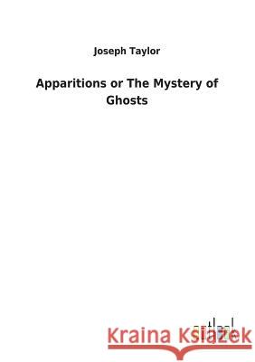 Apparitions or The Mystery of Ghosts Joseph Taylor 9783732627301
