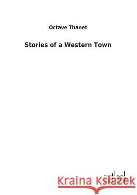 Stories of a Western Town Octave Thanet 9783732628568
