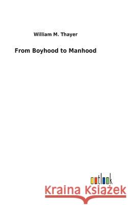 From Boyhood to Manhood William M Thayer 9783732628834